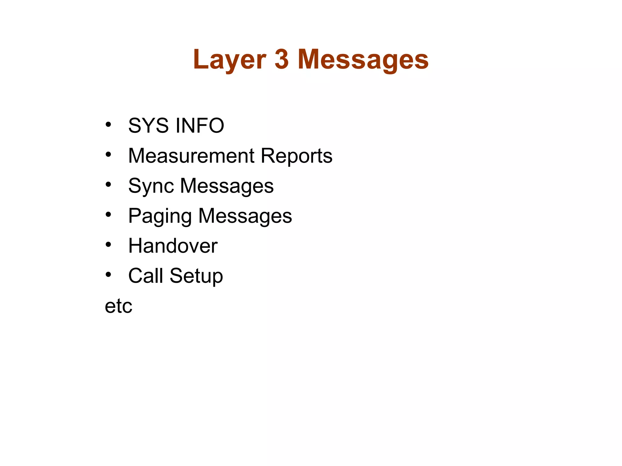 Layer 3 Messages

•  SYS INFO
•  Measurement Reports
•  Sync Messages
•  Paging Messages
•  Handover
•  Call Setup
etc
 