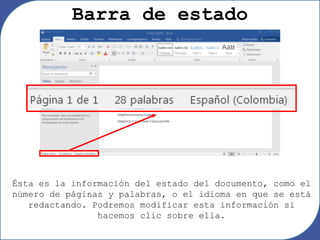 Ésta es la información del estado del documento, como el
número de páginas y palabras, o el idioma en que se está
redactando. Podremos modificar esta información si
hacemos clic sobre ella.
Barra de estado
 