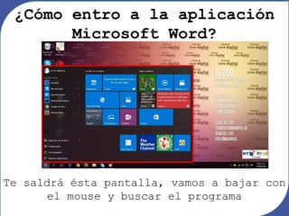 Te saldrá ésta pantalla, vamos a bajar con
el mouse y buscar el programa
¿Cómo entro a la aplicación
Microsoft Word?
 
