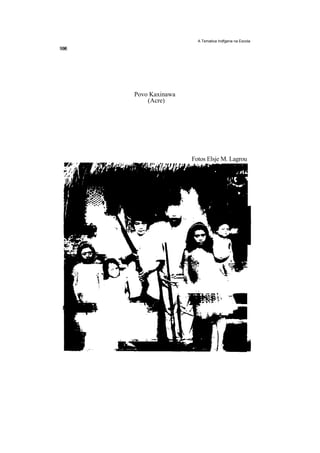 A Tematica Indfgena na Escola




Povo Kaxinawa
    (Acre)




                Fotos Elsje M. Lagrou
 