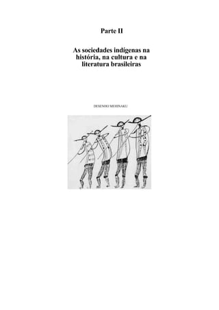 Parte II

As sociedades indígenas na
 história, na cultura e na
   literatura brasileiras




       DESENHO MEHINAKU
 