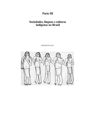 Parte III

Sociedades, línguas e culturas
     indígenas no Brasil




         DESENHO WA1API
 