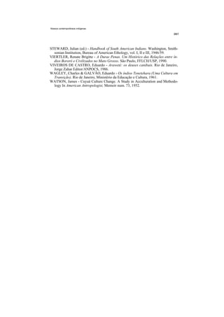 Nossos contemporâneos indígenas




STEWARD, Julian (ed.) - Handbook of South American Indians. Washington, Smith-
  sonian Institution, Bureau of American Ethology, vol. I, II e III, 1946/59.
VIERTLER, Renate Brigitte - A Duras Penas. Um Histórico das Relações entre ín-
  dios Bororó e Civilizados no Mato Grosso. São Paulo, FFLCH/USP, 1990.
VIVEIROS DE CASTRO, Eduardo - Araweté: os deuses canibais. Rio de Janeiro,
  Jorge Zahar Editor/ANPOCS, 1986.
WAGLEY, Charles & GALVÃO, Eduardo - Os índios Tenetehara (Uma Cultura em
  Transição). Rio de Janeiro, Ministério da Educação e Cultura, 1961.
WATSON, James - Cuyuá Culture Change. A Study in Acculturation and Methodo-
  logy In American Antropologist, Memoir num. 73, 1952.
 