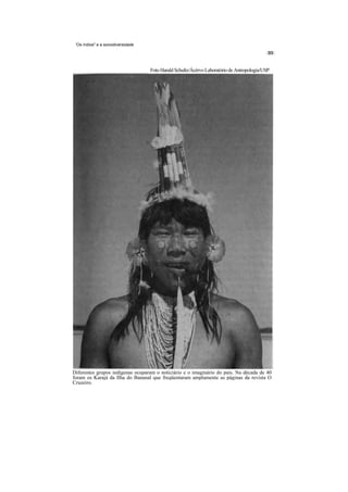 'Os índios" e a sociodiversidade




                                    Foto Harald Schultz/Ácérvo Laboratório de Antropologia/USP




Diferentes grupos indígenas ocuparam o noticiário e o imaginário do país. Na década de 40
foram os Karajá da Ilha do Bananal que freqüentaram amplamente as páginas da revista O
Cruzeiro.
 
