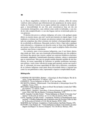 A Temdtica Indfgena na Escola




ta, os fluxos migratdrios, inclusive de escravos e colonos, al6m de outras
varidveis sdcio-culturais que diferenciavam tais populacoes de outras encon-
tradas na America Central ou na regiao andina) nao comprova de modo al-
gum a inexorabilidade de seu fim, pois encontram-se hoje em dia em
crescimento demografico, suas culturas estao sendo revitalizadas, o seu mo-
do de vida complexificado e o uso das linguas nativas revalorizado pelas no-
vas geracoes.
     O destino dos povos e culturas indigenas, tal como o de qualquer grupo
dtnico ou mesmo nacao, nao esta" escrito previamente em algum lugar. A sua
tendencia a extincao nao foi jamais um processo natural, mas apenas o resul-
tado da compulsao das elites coloniais em instituir a homogeneidade apagan-
do ou abolindo as diferencas. Buscando excluir a ferro e fogo toda e qualquer
outra alternativa, a integracao era descrita como se fosse uma fatalidade, ou
ate mesmo a linica salvacao possivel, para a qual os prdprios fndios deveriam
canalizar suas forcas e esperancas.
     Ao contrario, para a nova postura indigenista, esse 6 um futuro aberto,
algo ainda por fazer, que sera construido primordialmente por eles prdprios,
em funcao das opcoes que vierem a adotar em contextos histdricos concretos,
retomando, adaptando e reatualizando elementos culturais, valores e sentimentos
que os caracterizam. Mas que em grande medida depende tambdm de n6s bra-
sileiros, de nossa capacidade de enfrentar os grandes problemas nacionais,
sem utilizar o indio como vdlvula de escape para questoes sociais nao resolvi-
das. E, sobretudo, da nossa capacidade de lidar com a diferenca, consideran-
do as culturas indigenas como parte dessa diversidade dtnica e regional que
const it ui um patrimonio a zelar, expressando a riqueza e complexidade do pais.

Bibliografia

CARDOSO DE OLIVEIRA, Roberto - A Sociologia do Brasil Indigene. Rio de Ja-
  neiro, Tempo Brasileiro, 2? edicao, 1978.
CEDI/PETI - Terras Indigenas no Brasil. 2? ed. Sao Paulo, 1990.
DA MATTA, Roberto - Relativizando: Uma Introducdo a Antropologia Social. Pe-
  trdpolis, Vozes, 1981.
HOLANDA, Sergio Buarque de - Raizes do Brasil. Rio de Janeiro, Livraria Jose" Olfm-
  pio Editora, 17? edicao, 1984.
IANNI, Octivio - Ditadura e Agricultura. O desenvolvimento do capitalismo na Ama-
  zonia 1964-1968. Rio de Janeiro, Civilizacao Brasileira, 1979.
LEITE, Jurandyr Carvalho Ferrari - "Terras Indi'genas no Brasil: O Governo Jose"
  Sarney" In Resenha & Debate, n? 1:2-12. Rio de Janeiro, PETI, 1990.
LEITE, Jurandyr Carvalho Ferrari - "Espetdculo, Paralisia ou Realinhamento Insti-
  tucional?: A Polftica Indigenista sob os primeiros anos do Governo Collor de Mel-
  lo" In Resenha & Debate n 2:2-8. Rio de Janeiro, PETI, 1990.
MARTINS, Jose" de Souza - Capitalismo e Tradicionalismo. Sao Paulo, Pioneira, 1976.
OLIVEIRA, Joao Pacheco de - "Terras Indi'genas no Brasil: Uma tentativa de abor-
  dagem sociol6gica" In America Indigena. Vol. XCIII (3). Mexico, 1983.
 