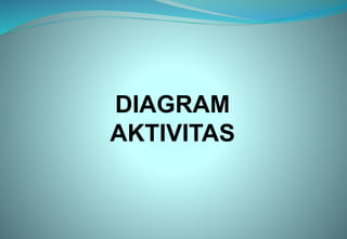 DIAGRAM
AKTIVITAS
 