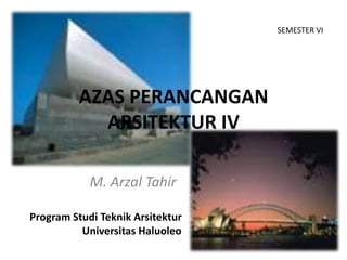 SEMESTER VI
Program Studi Teknik Arsitektur
Universitas Haluoleo
AZAS PERANCANGAN
ARSITEKTUR IV
M. Arzal Tahir
 