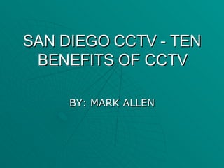 SAN DIEGO CCTV - TEN BENEFITS OF CCTV BY: MARK ALLEN 