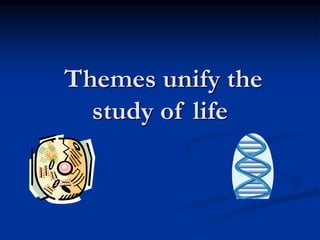 Themes unify the
study of life
 