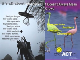 Every man is the  Architect   of his own Character. 