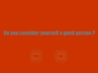 Do you consider yourself a good person ?  YES NO 