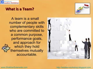 What is a Team? A team is a small number of people with complementary skills who are committed to a common purpose, performance goals, and approach for which they hold themselves mutually accountable. 