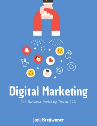 Ten Facebook Marketing Tips in 2021
Digital Marke ng
Jock Breitwieser
 