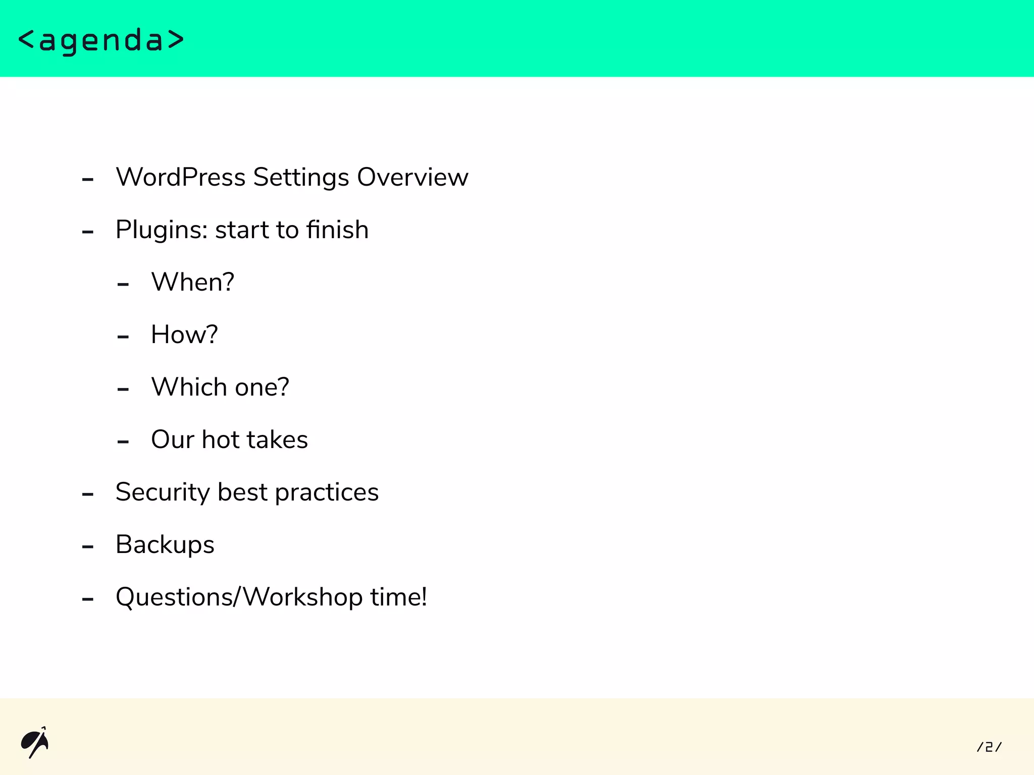 - WordPress Settings Overview
- Plugins: start to finish
- When?
- How?
- Which one?
- Our hot takes
- Security best practices
- Backups
- Questions/Workshop time!
<agenda>
2/ /