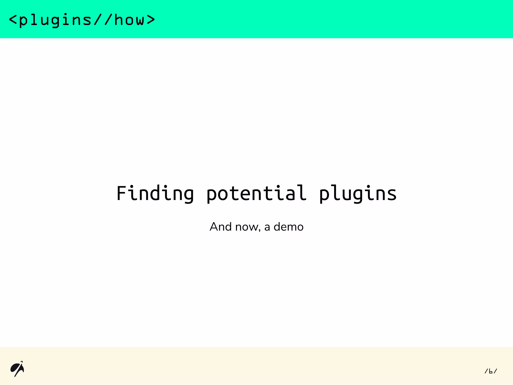 Finding potential plugins
<plugins//how>
And now, a demo
6/ /