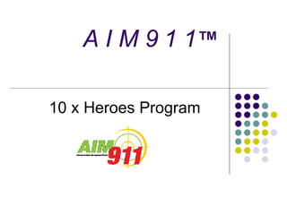 A I M 9 1 1 ™ 10 x Heroes Program 