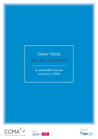 Ten key elements
to sustainable business
practices in SMEs
CGMA
®
Tools
In conjunction with:
Start here
 