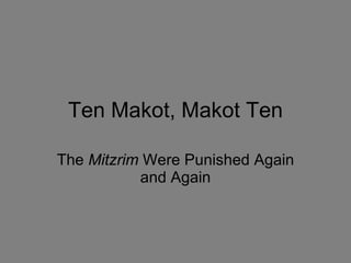 Ten Makot, Makot Ten The  Mitzrim  Were Punished Again and Again 