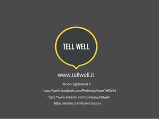 www.tellwell.it
federico@tellwell.it
https://www.facebook.com/FedericoAttoreTellWell
https://www.linkedin.com/company/tellwell
https://twitter.com/federicoattore
 