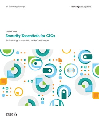 IBM Center for Applied Insights
Security Essentials for CIOs
Embracing Innovation with Confidence
Executive Series
 