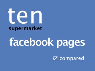 ten
supermarket


facebook pages
              ☑ compared
 