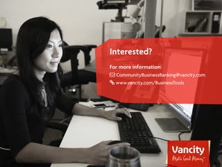 | 14Each One, Grow One: Ten things a lender looks for in a business plan
Interested?
For more information:
 CommunityBusinessBanking@vancity.com
 www.vancity.com/BusinessTools
 