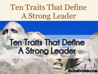www.shanebarker.com
Ten Traits That Define
A Strong Leader
 