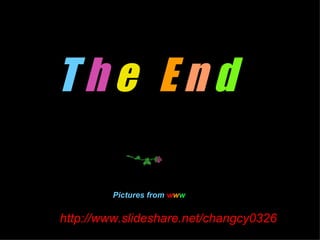 T   h   e   E   n  d   http://www.slideshare.net/changcy0326 Pictures from  w w w 
