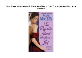 Ten Ways to Be Adored When Landing a Lord (Love By Number, #2)
+Free+
Top Review “Lord Nicholas is a paragon of manhood. And his eyes, Dear Reader! So blue!” Pearls & Pelisses, June 1823Since being named on of London’s “Lords to Land” by a popular ladies’ magazine, Nicholas St. John has been relentlessly pursued by every matrimony-minded female in the ton. So when an opportunity to escape fashionable society presents itself, he eagerly jumps—only to land in the path of the most determined, damnably delicious woman he’s ever met!The daughter of a titled wastrel, Lady Isabel Townsend has too many secrets and too little money. Though used to taking care of herself quite handily, her father’s recent passing has left Isabel at sea and in need of outside help to protect her young brother’s birthright. The sinfully handsome, eminently eligible Lord Nicholas could be the very salvation she seeks.But the lady must be wary and not do anything reckless…like falling madly, passionately in love.
 