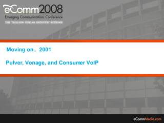 Moving on..  2001  Pulver, Vonage, and Consumer VoIP 
