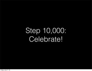 Step 10,000:
Celebrate!
Friday, June 17, 16
 