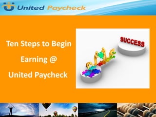 Ten Steps to Begin
   Earning @
United Paycheck
 