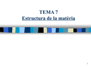 TEMA 7 Estructura de la matèria 