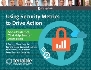 Using Security Metrics
to Drive Action
11 Experts Share How to
Communicate Security Program
Effectiveness to Business
Executives and the Board
Security Metrics
That Help Boards
Assess Risk
 