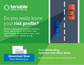 Do you really know
your risk proﬁle?
Mobile employees, transient devices,
cloud applications, and other new
technologies all introduce new - and
often unknown - levels of risk.
Read Eliminating
Cybersecurity Blind Spots.
Reduce unknown and unmanaged risk.
Download Now
Free Whitepaper
 