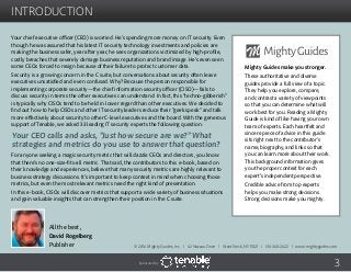 introduction
Your chief executive officer (CEO) is worried. He’s spending more money on IT security. Even
though he was assured that his latest IT security technology investments and policies are
making the business safer, year after year, he sees organizations victimized by high-profile,
costly breaches that severely damage business reputation and brand image. He’s even seen
some CEOs forced to resign because of their failure to protect customer data.
Security is a growing concern in the C suite, but conversations about security often leave
executives unsatisfied and even confused. Why? Because the person responsible for
implementing corporate security—the chief information security officer (CISO)—fails to
discuss security in terms the other executives can understand. In fact, this “techno-gibberish”
is typically why CISOs tend to be held in lower regard than other executives. We decided to
find out how to help CISOs and other IT security leaders reduce their “geek speak” and talk
more effectively about security to other C-level executives and the board. With the generous
support of Tenable, we asked 33 leading IT security experts the following question:
For anyone seeking a magic security metric that will dazzle CEOs and directors, you know
that there’s no one-size-fits-all metric. That said, the contributors to this e-book, based on
their knowledge and experiences, believe that many security metrics are highly relevant to
business strategy discussions. It’s important to keep context in mind when choosing those
metrics, but even the most relevant metrics need the right kind of presentation.
In this e-book, CISOs will discover metrics that support a wide variety of business situations
and gain valuable insights that can strengthen their position in the C suite.
Your CEO calls and asks, “Just how secure are we?” What
strategies and metrics do you use to answer that question?
All the best,
David Rogelberg
Publisher © 2016 Mighty Guides, Inc. I 62 Nassau Drive I Great Neck, NY 11021 I 516-360-2622 I www.mightyguides.com
Mighty Guides make you stronger.
These authoritative and diverse
guides provide a full view of a topic.
They help you explore, compare,
and contrast a variety of viewpoints
so that you can determine what will
work best for you. Reading a Mighty
Guide is kind of like having your own
team of experts. Each heartfelt and
sincere piece of advice in this guide
sits right next to the contributor’s
name, biography, and links so that
you can learn more about their work.
This background information gives
you the proper context for each
expert’s independent perspective.
Credible advice from top experts
helps you make strong decisions.
Strong decisions make you mighty.
3Sponsored by:
 