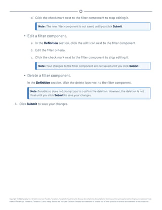 d. Click the check mark next to the filter component to stop editing it.
Note: The new filter component is not saved until you click Submit.
l
Edit a filter component.
a. In the Definition section, click the edit icon next to the filter component.
b. Edit the filter criteria.
c. Click the check mark next to the filter component to stop editing it.
Note: Your changes to the filter component are not saved until you click Submit.
l
Delete a