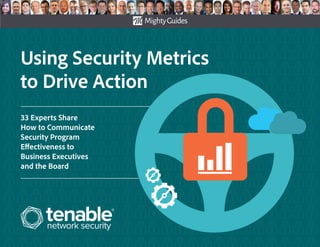 Using Security Metrics
to Drive Action
33 Experts Share
How to Communicate
Security Program
Effectiveness to
Business Executives
and the Board
 