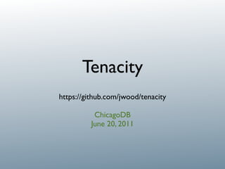 Tenacity
https://github.com/jwood/tenacity

          ChicagoDB
         June 20, 2011
 