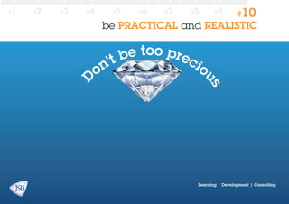 #2

#3

#4

#5

#6

#7

#8

#9

#10

be PRACTICAL and REALISTIC

e too prec
’t b
io
n
o

us

D

#1

Learning | Development | Consulting

 