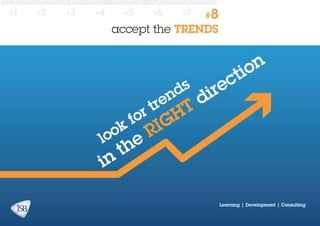 #1

#2

#3

#4

#5

#6

#7

#8

accept the TRENDS

tr
r

fo
k

o
lo

in

t

e
h

en

s
d

t
h

ir
d

n
io

ct
e

ig
r

Learning | Development | Consulting

 