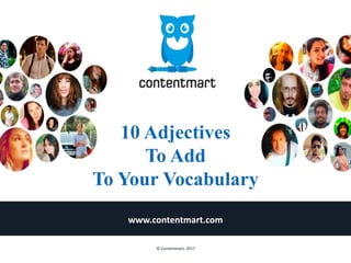 10 Adjectives
To Add
To Your Vocabulary
www.contentmart.com
© Contentmart, 2017
 