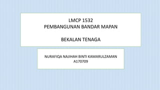 LMCP 1532
PEMBANGUNAN BANDAR MAPAN
BEKALAN TENAGA
NURAFIQA NAJIHAH BINTI KAMARULZAMAN
A170709
 