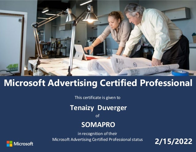 Microsoft Advertising Certified Professional
This certificate is given to
of
in recognition of their
Microsoft Advertising Certified Professional status
Tenaizy Duverger
SOMAPRO
2/15/2022
 