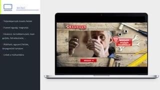 I Teljesképernyős kreatív felület
I Fizetett egység: megnyitás
I Edukáció, termékbemutató, lead-
gyűjtés, feliratkoztatás, …
I Átlátható, egyszerű felület,
lényegretörő tartalom
I Linkek a márkaoldalra
HIGH-
IMPACT
MONO
 