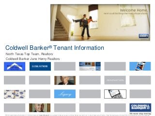 Coldwell Banker® Tenant Information
North Texas Top Team, Realtors
Coldwell Banker Jane Henry Realtors
GLOBAL NETWORK

©2009 Coldwell Banker Real Estate LLC. All Rights Reserved. Coldwell Banker® is a registered trademark licensed to Coldwell Banker Real Estate LLC. An Equal Opportunity Company. Equal Housing Opportunity. Each Office Is Independently Owned And Operated.

 