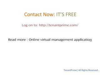  Contact Now: IT’S FREE
Log on to: http://tenantprime.com/
Read more : Online virtual management application
TenantPrime| All Rights Reserved .
 