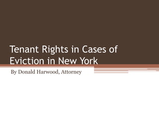 Tenant Rights in Cases of
Eviction in New York
By Donald Harwood, Attorney
 