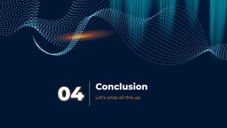 Conclusion
04 Let’s wrap all this up
 