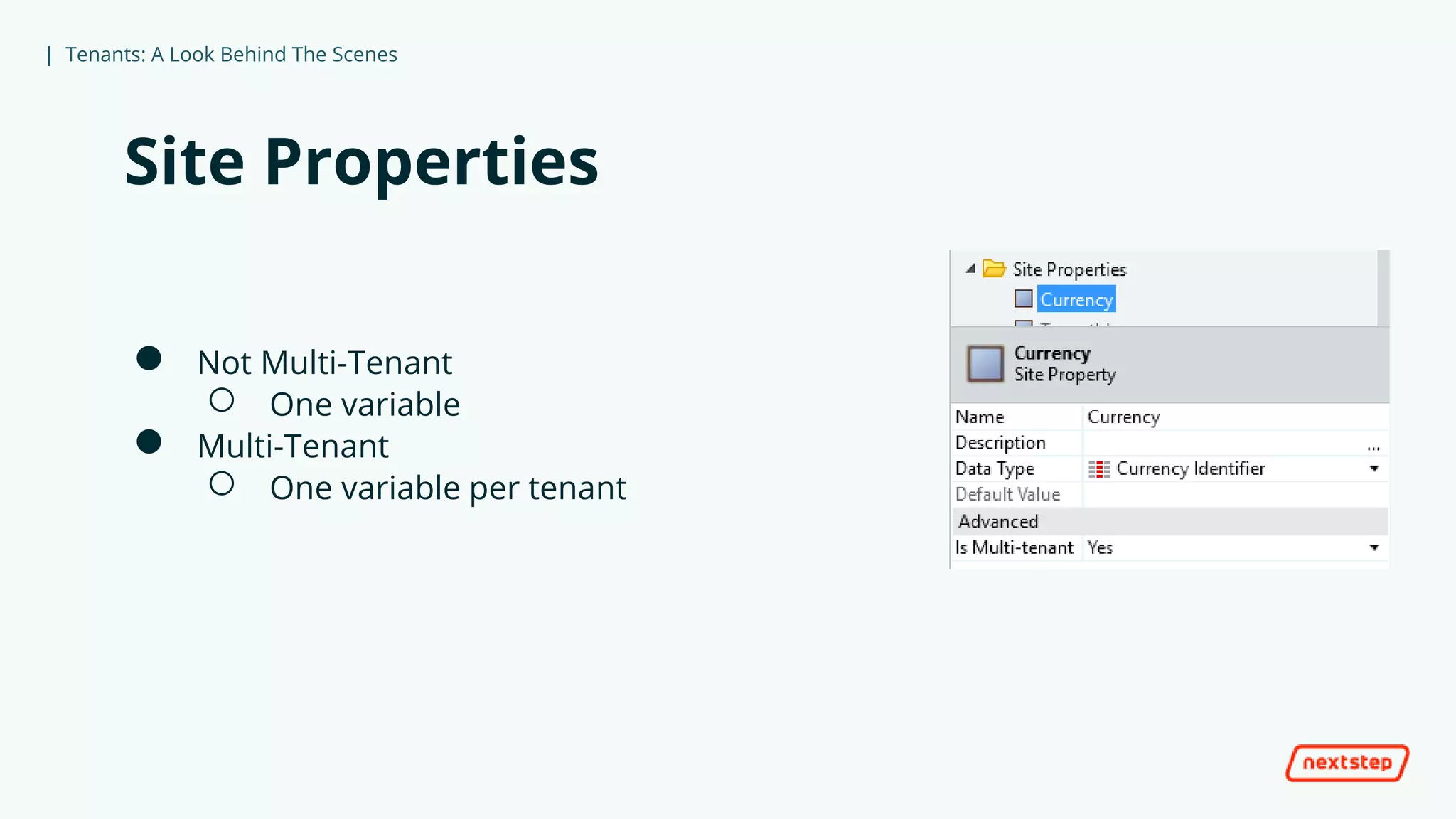 | Tenants: A Look Behind The Scenes
Site Properties
● Not Multi-Tenant
○ One variable
● Multi-Tenant
○ One variable per tenant
 